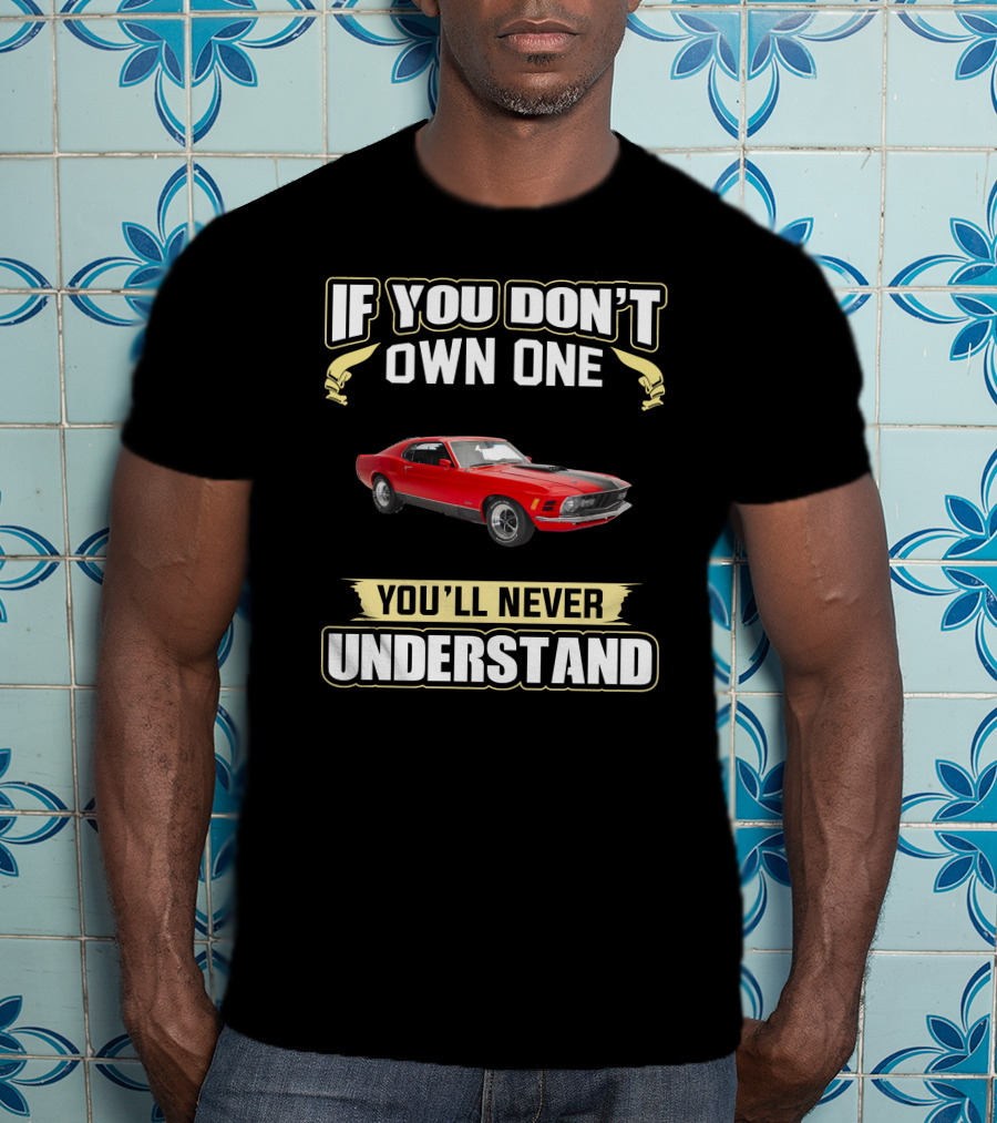 If You Don't Own One 1970 Mustang 351 You'll Never Understand T-Shirt