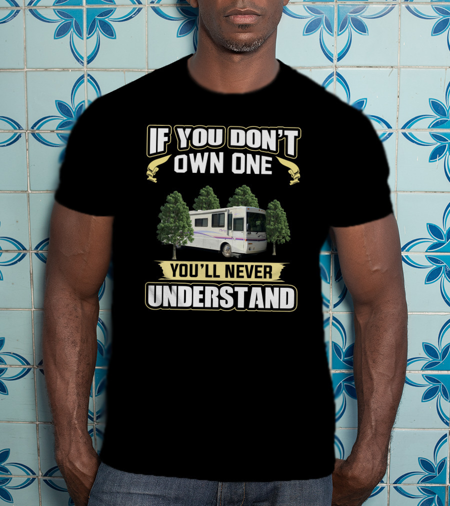 If You Don't Own One You'll Never Understand Itasca Horizon RV Between Trees T-Shirt