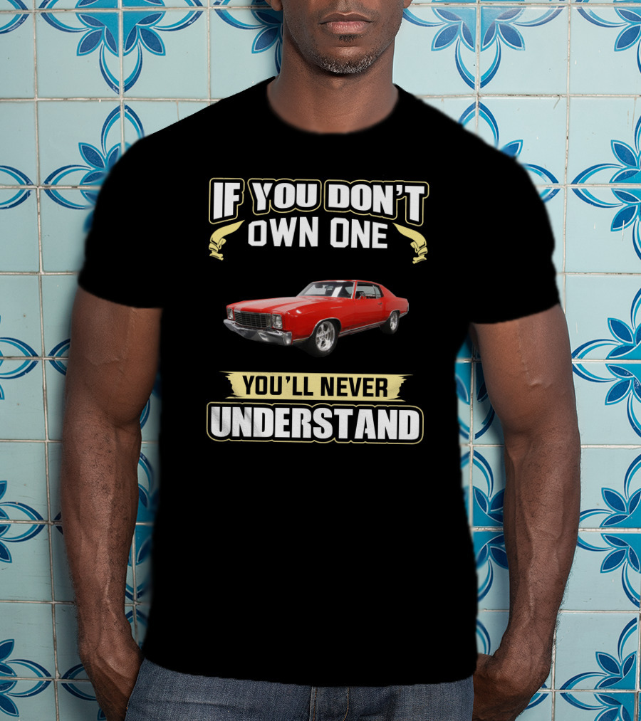 If You Don't Own One 1972 Monte Carlo You'll Never Understand T-Shirt