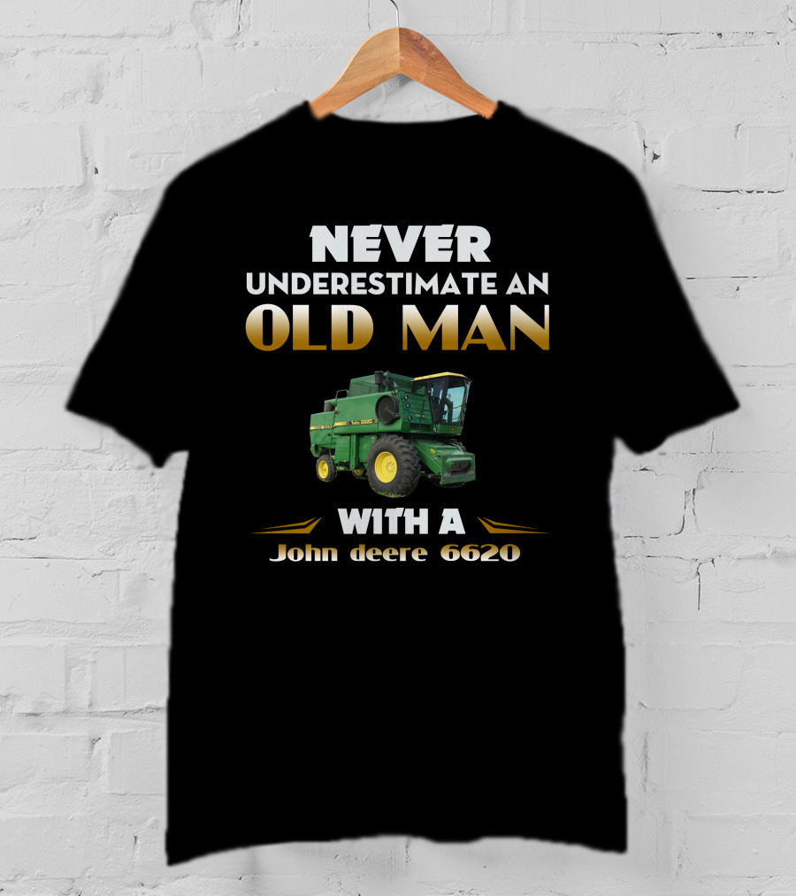 NEVER UNDERESTIMATE AN OLD MAN WITH A JOHN DEERE 6620 T-Shirt