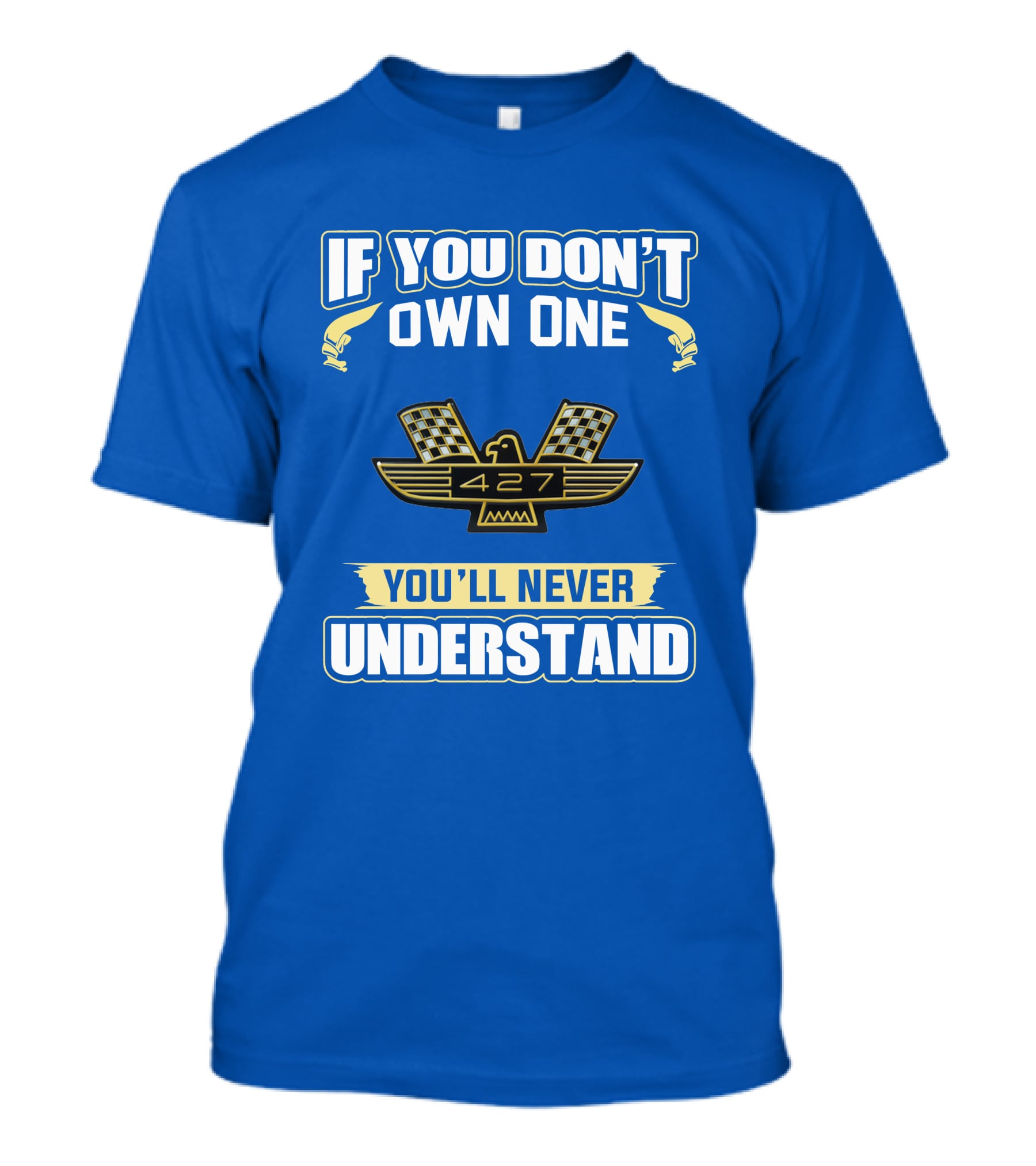 If You Don't Own One Ford 427 You'll Never Understand T-Shirt
