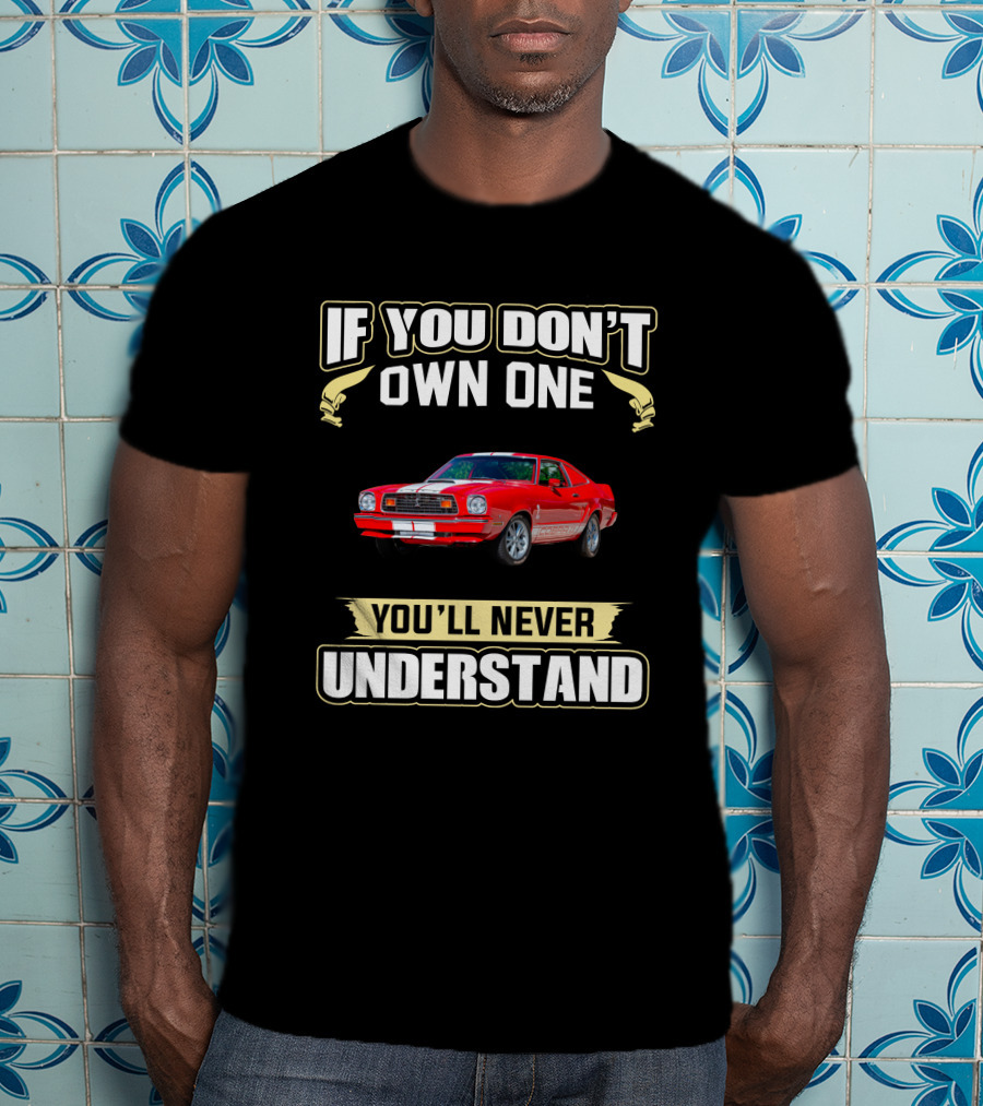 1976 Mustang If You Don't Own One You'll Never Understand T-Shirt