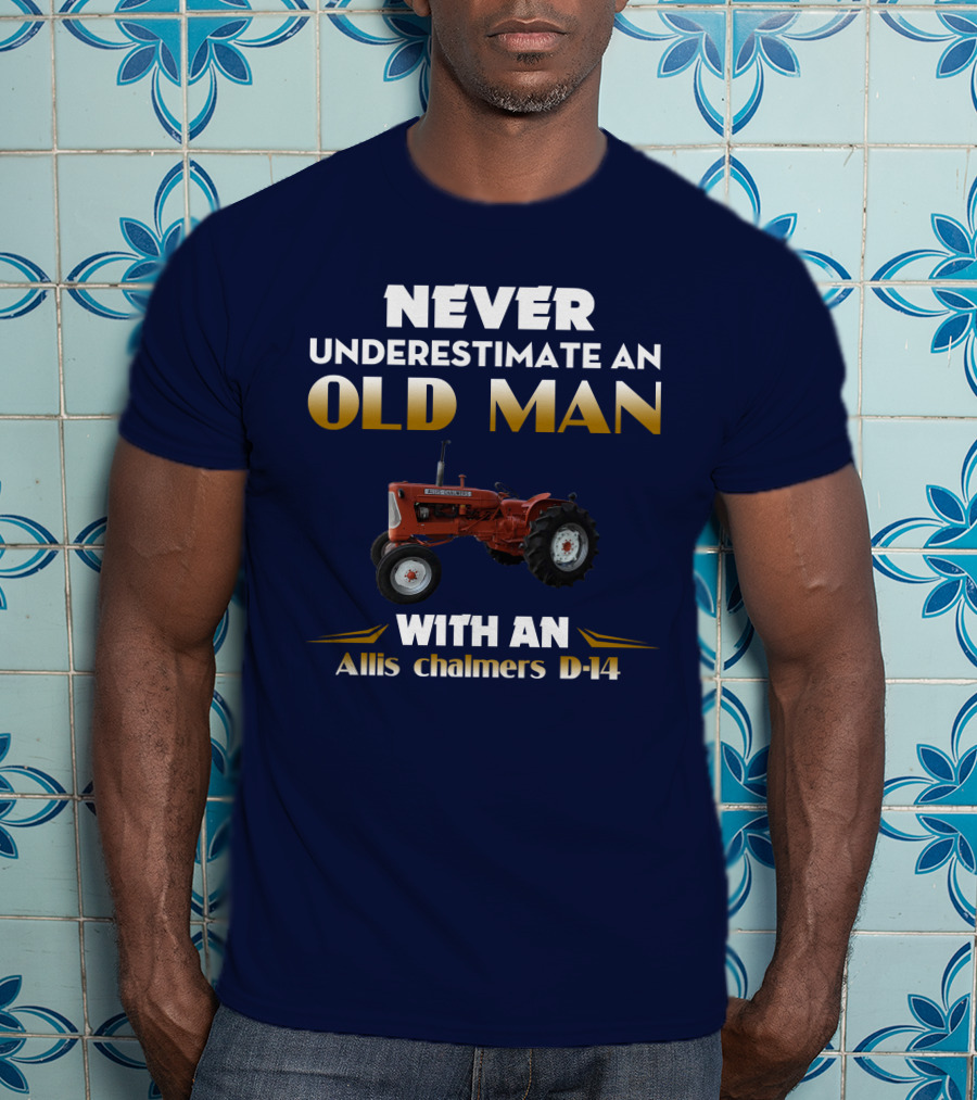 NEVER UNDERESTIMATE AN OLD MAN WITH AN Allis Chalmers D-14 T-Shirt