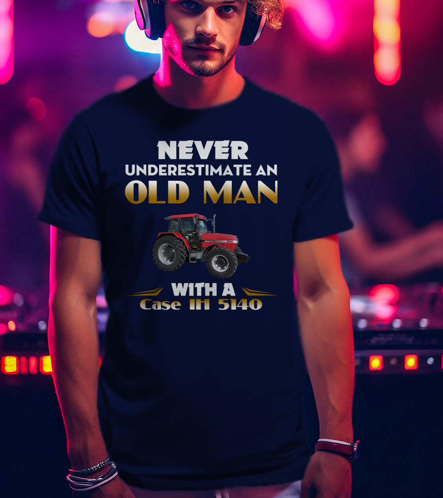 NEVER UNDERESTIMATE AN OLD MAN WITH A Case IH 5140 T-Shirt