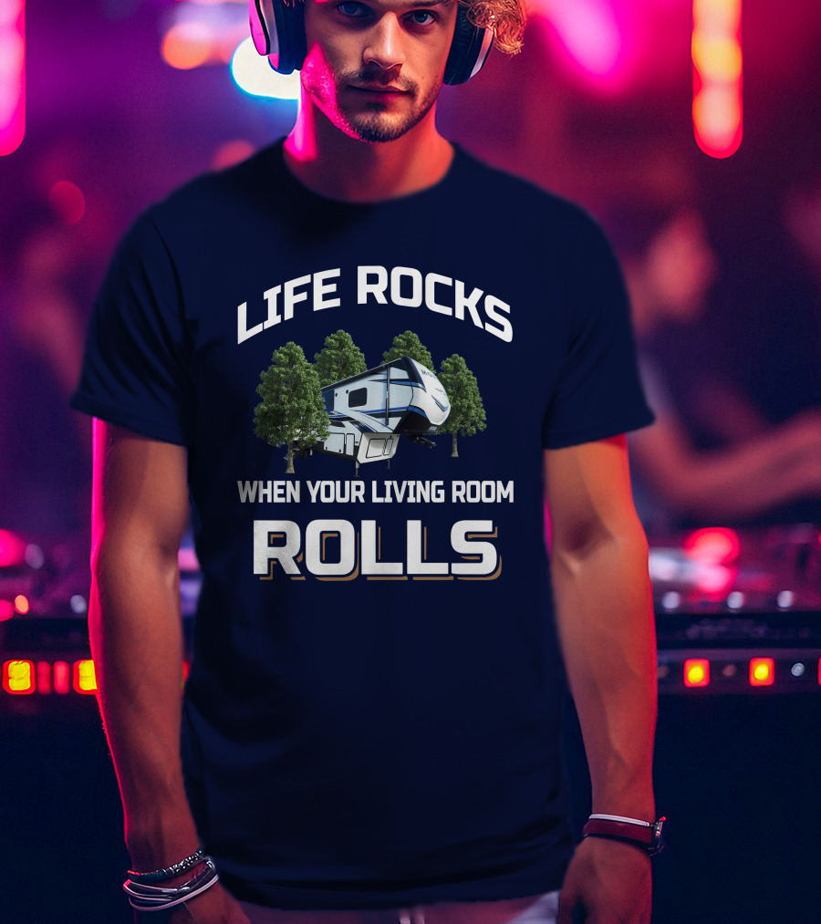 Life Rocks When Your Living Room Rolls Montana Rv T-Shirt