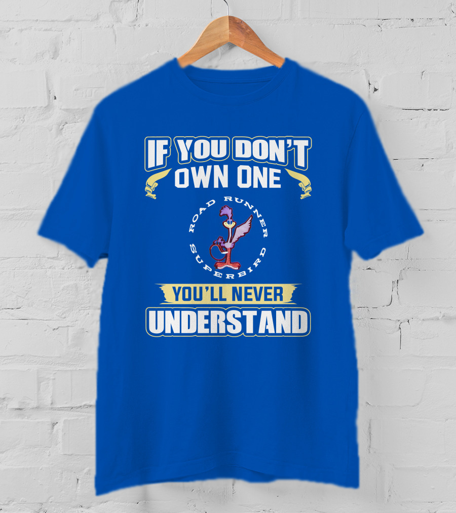 If You Don’t Own One Road Runner Superbird You'll Never Understand T-Shirt