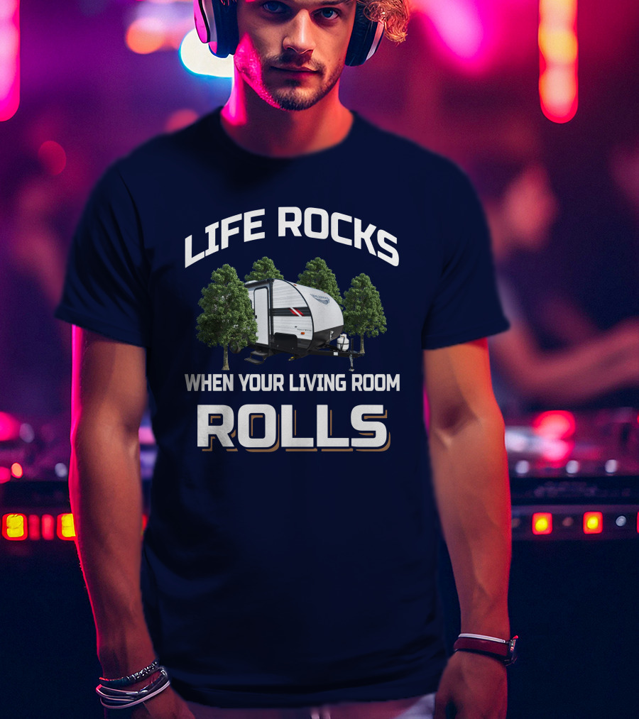 LIFE ROCKS WHEN YOUR LIVING ROOM ROLLS Wildwood 179DBK RV Camping Adventure T-Shirt