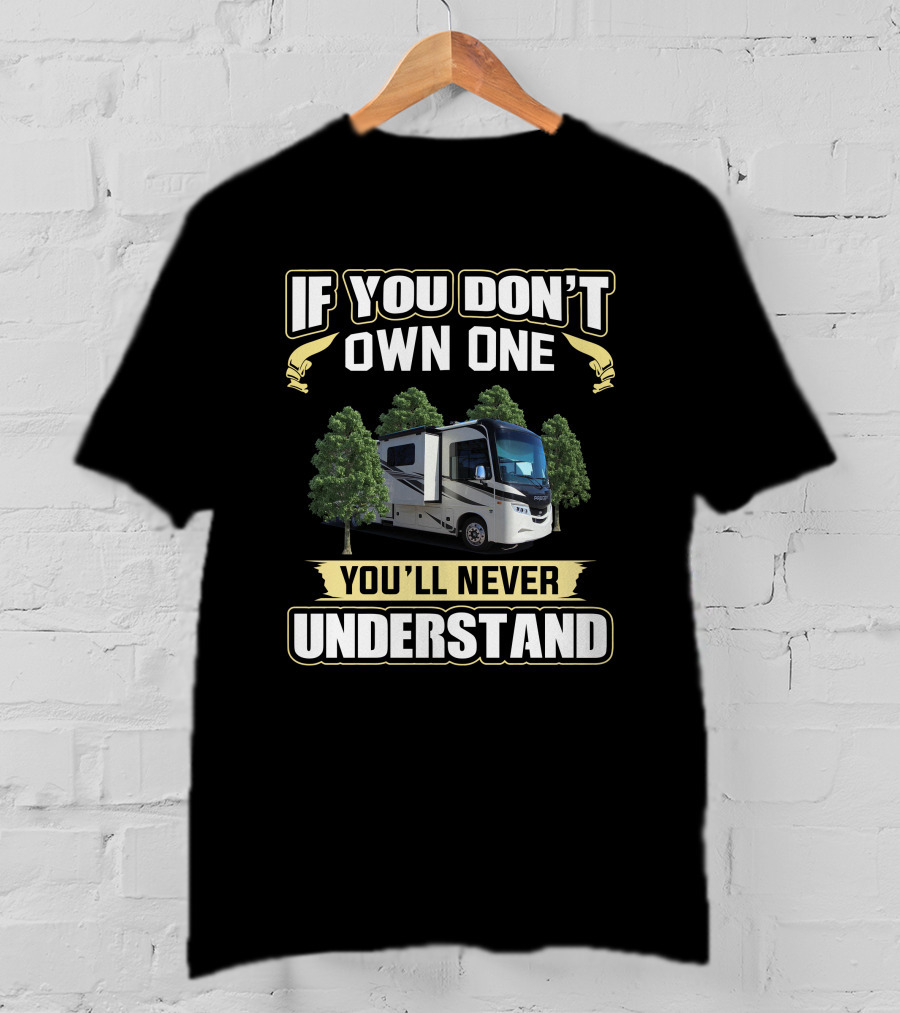 If You Don't Own One You'll Never Understand RV Living Adventure T-Shirt