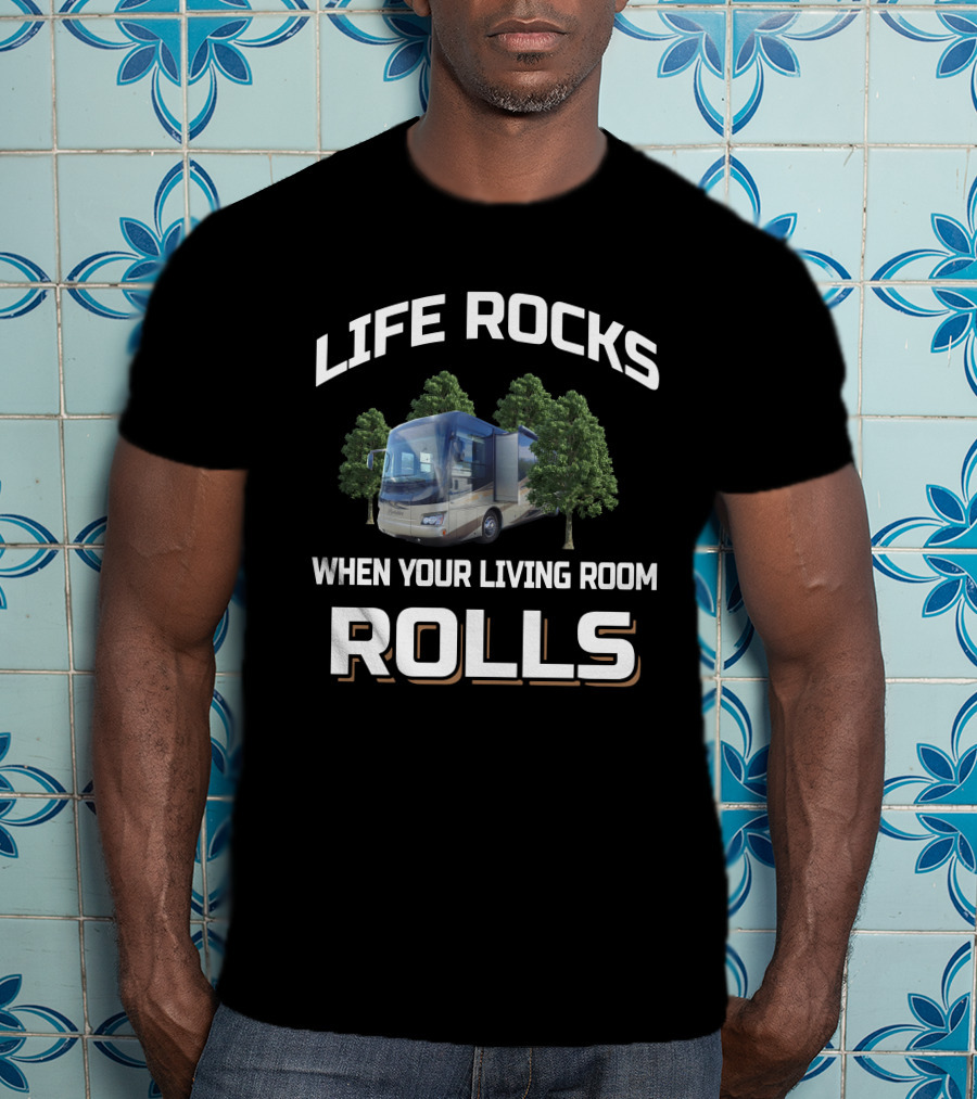 Life Rocks When Your Living Room Rolls Rv Camper Motorhome Travel T-Shirt