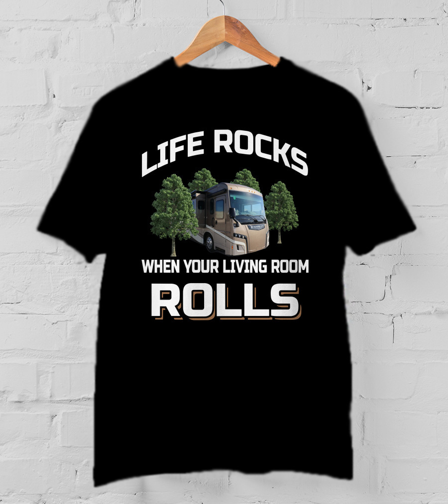 LIFE ROCKS WHEN YOUR LIVING ROOM ROLLS Camping RV Enthusiast 38w T-Shirt