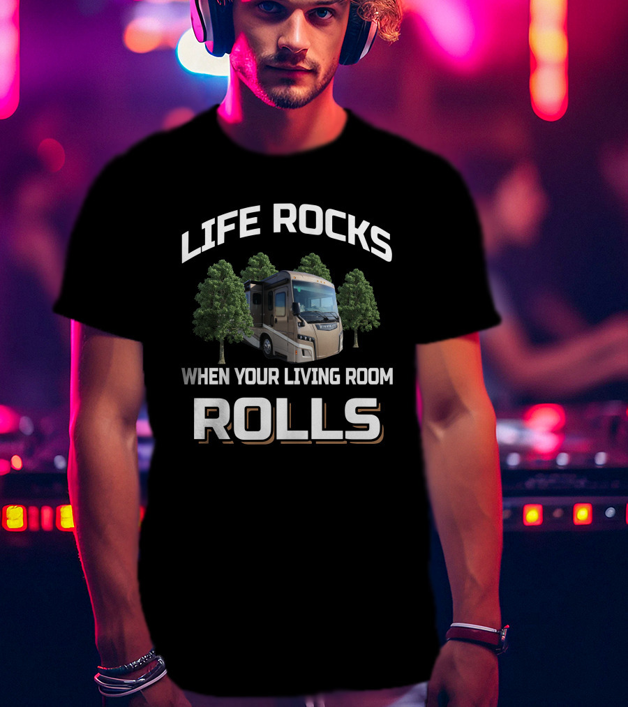 LIFE ROCKS WHEN YOUR LIVING ROOM ROLLS Camping RV Enthusiast 38w T-Shirt