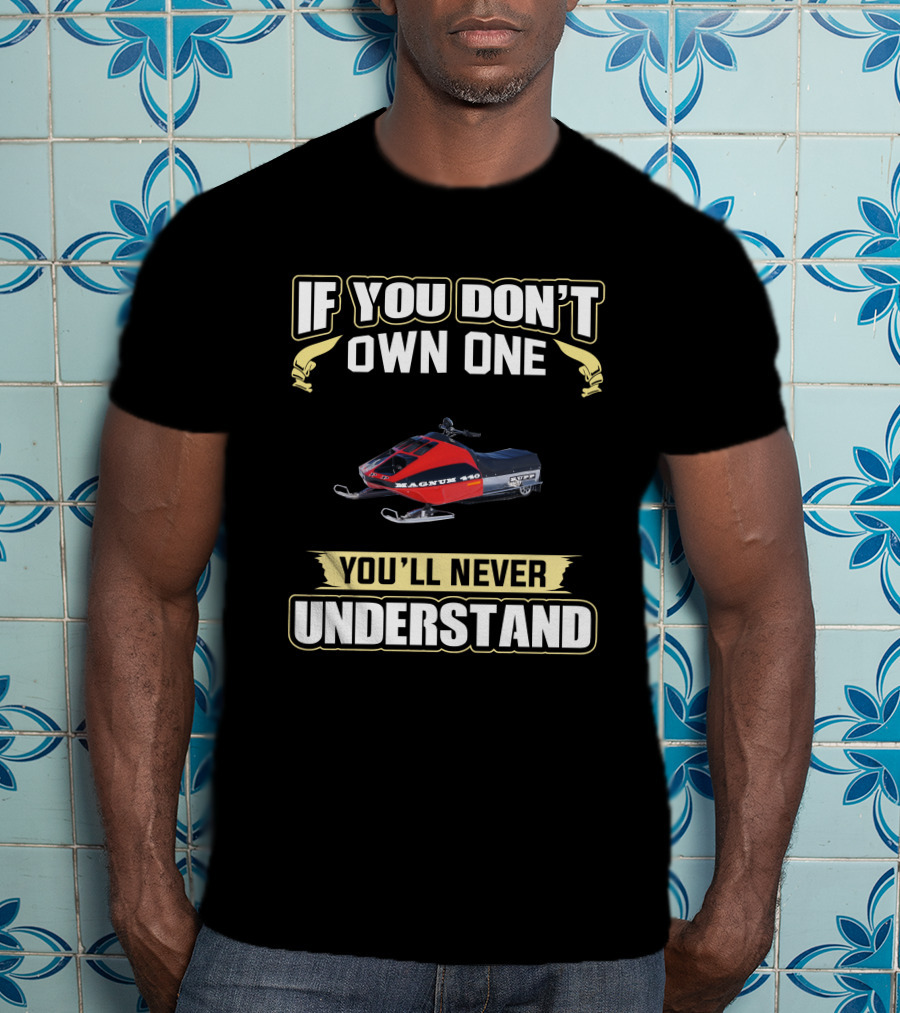 If You Don't Own One Rupp Magnum 440 You'll Never Understand T-Shirt