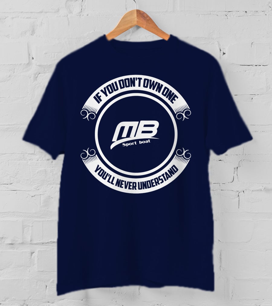 IF YOU DON'T OWN ONE YOU'LL NEVER UNDERSTAND MB SPORT BOAT T-Shirt