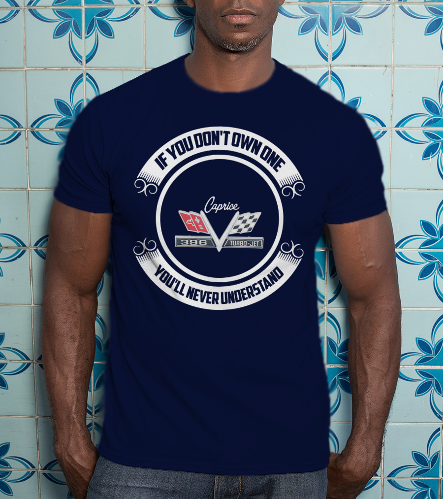 If You Don't Own One You'll Never Understand Caprice 396 Turbo-Jet T-Shirt