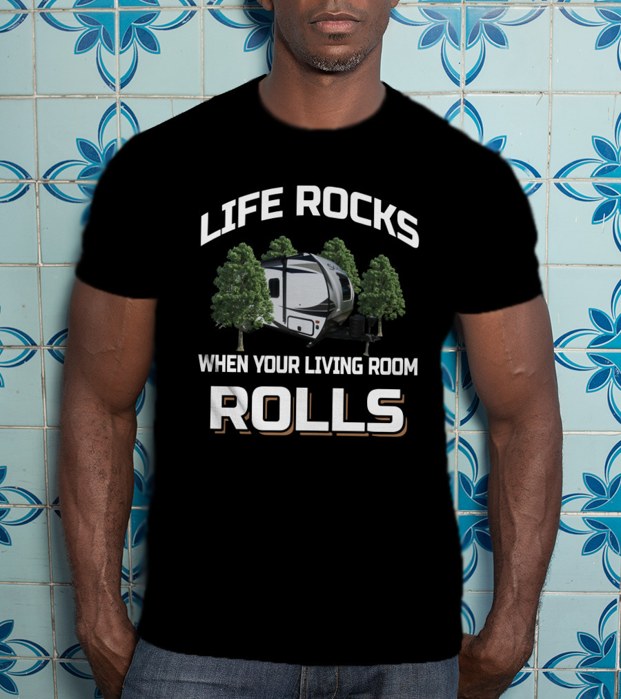Life Rocks When Your Living Room Rolls Trailer Camping T-Shirt