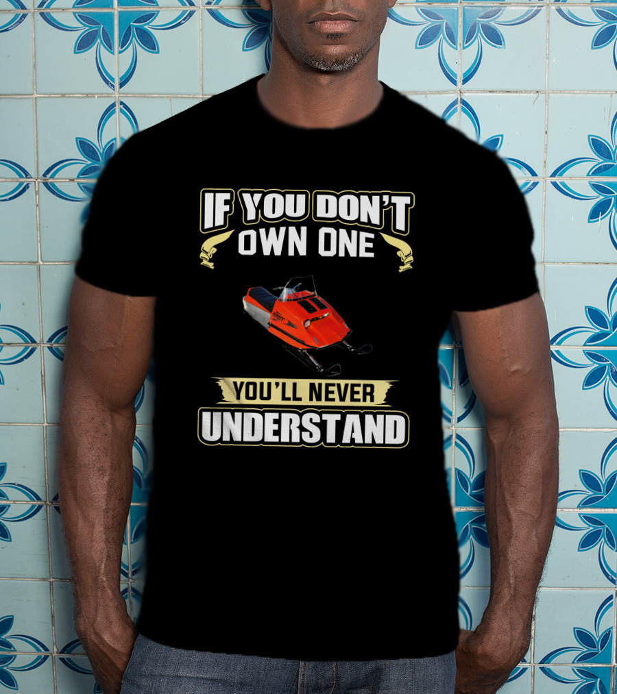 If You Don't Own One You'll Never Understand Brut Snowmobile T-Shirt