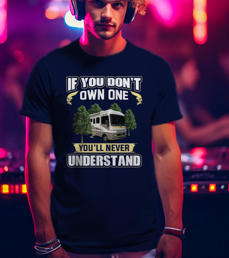 If You Don't Own One You'll Never Understand Bounder RV T-Shirt