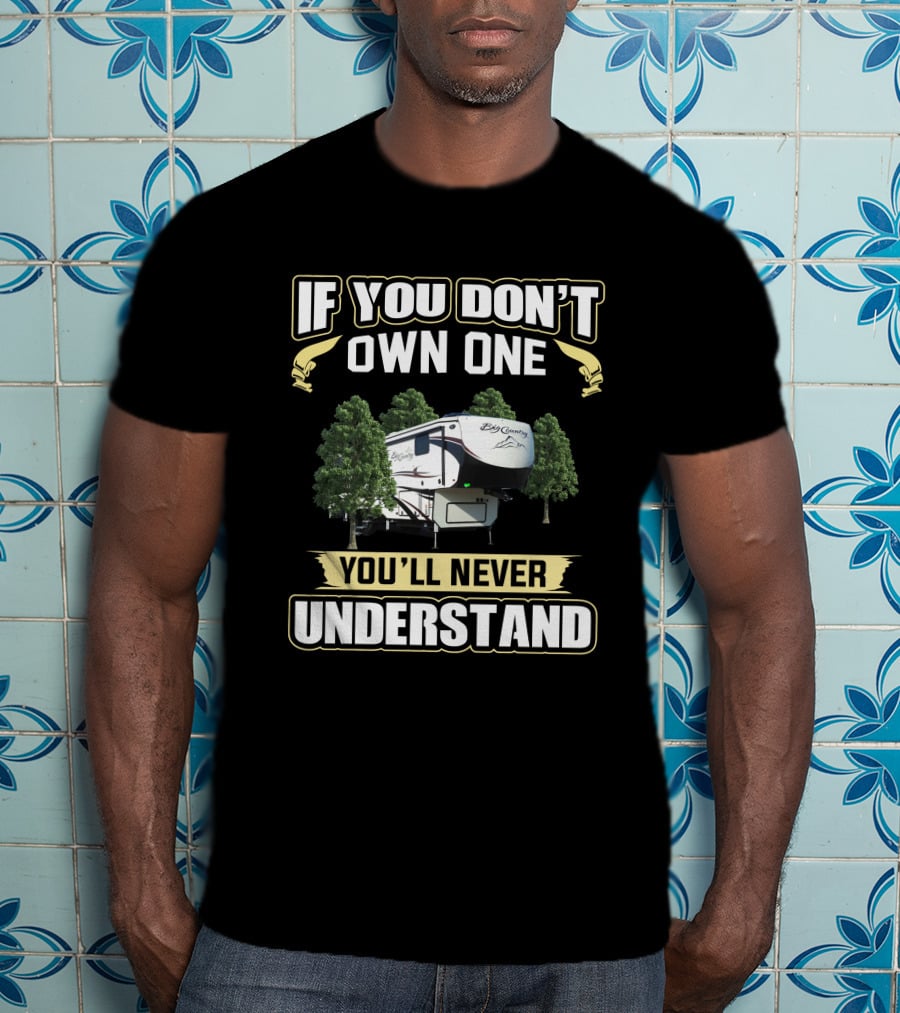 If You Don't Own One You'll Never Understand Big Country RV 3965dss T-Shirt