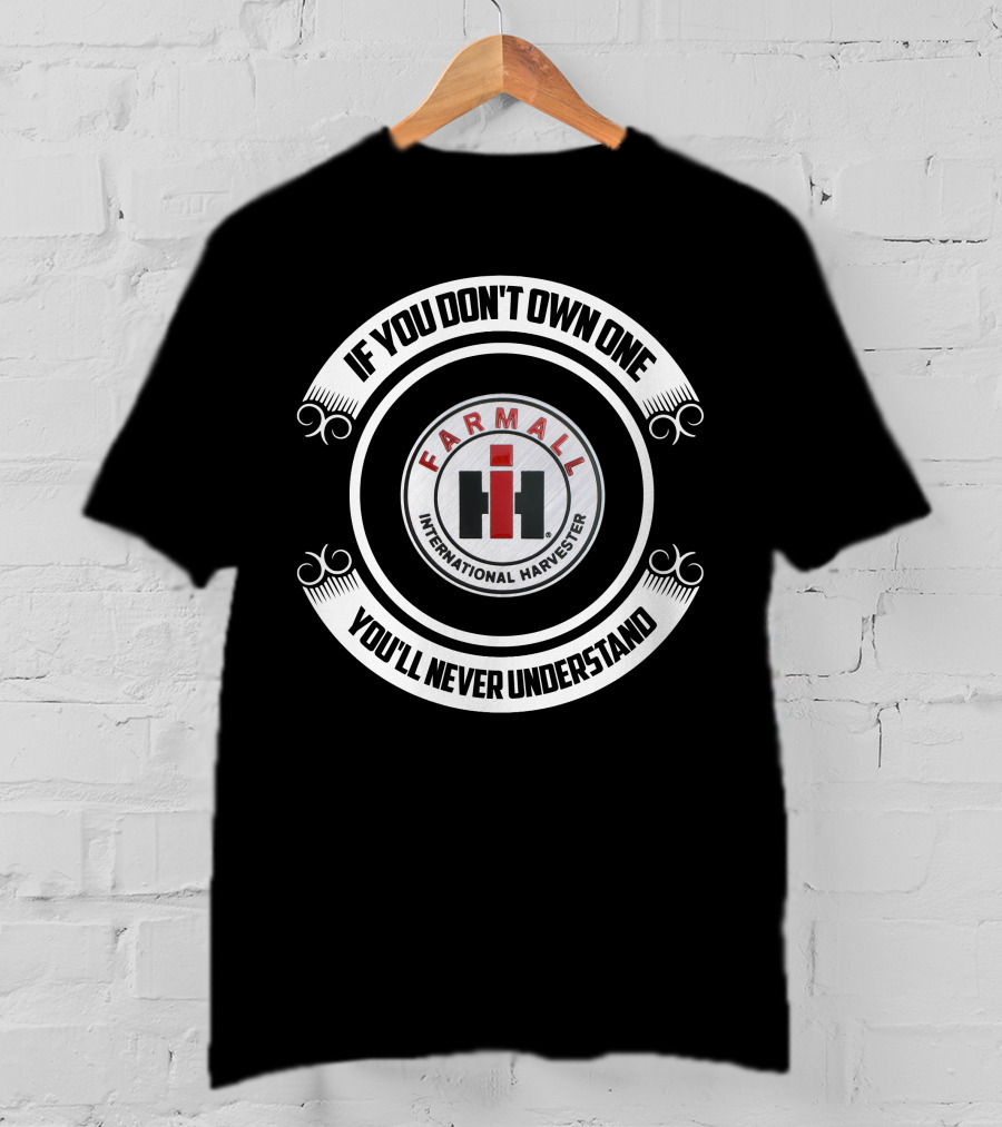 If You Don't Own One Farmall International Harvester You'll Never Understand T-Shirt