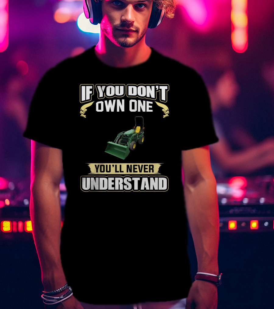 If You Don't Own One You'll Never Understand JD2025R T-Shirt