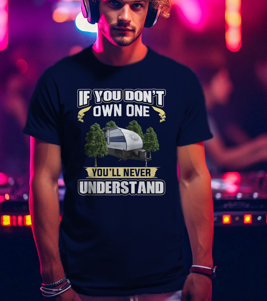 If You Don't Own One You'll Never Understand Grey Wolf 26RR Camper T-Shirt