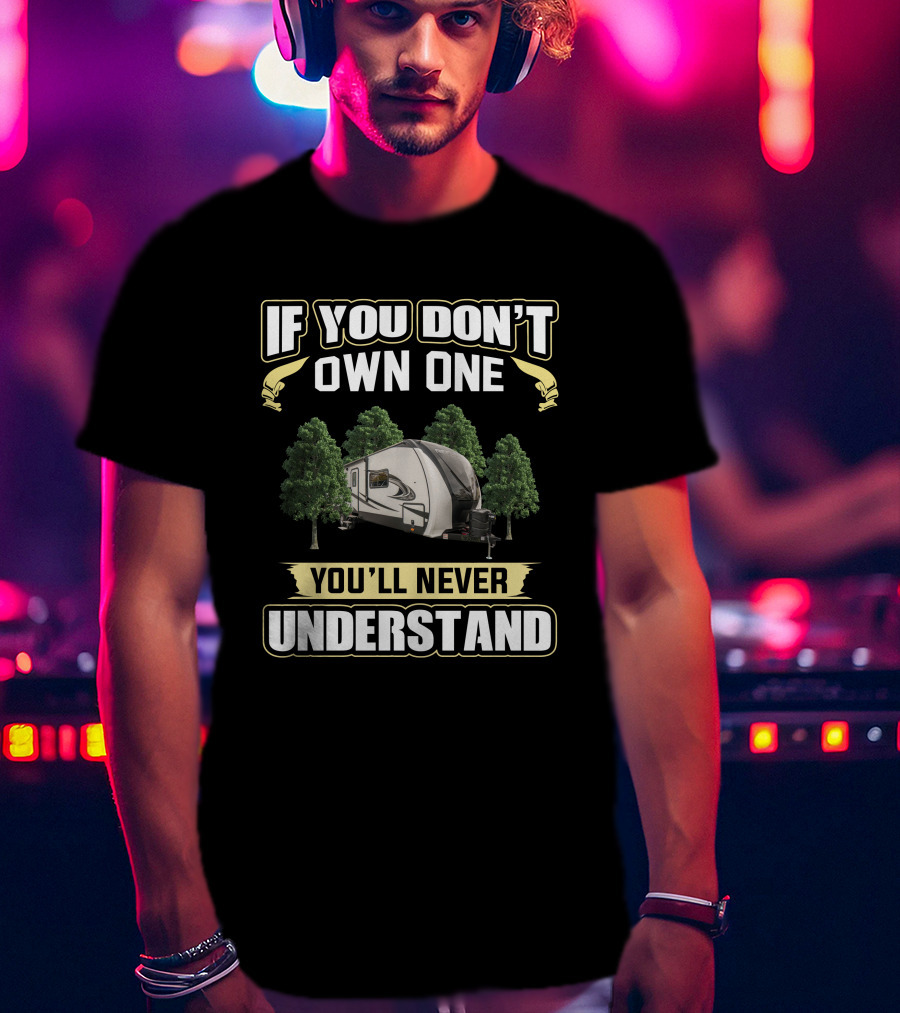 If You Don't Own One You'll Never Understand RV Camper Forest T-Shirt