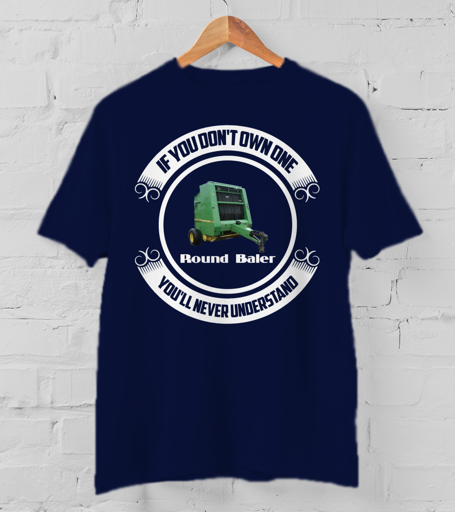 If You Don't Own One Round Baler You'll Never Understand T-Shirt