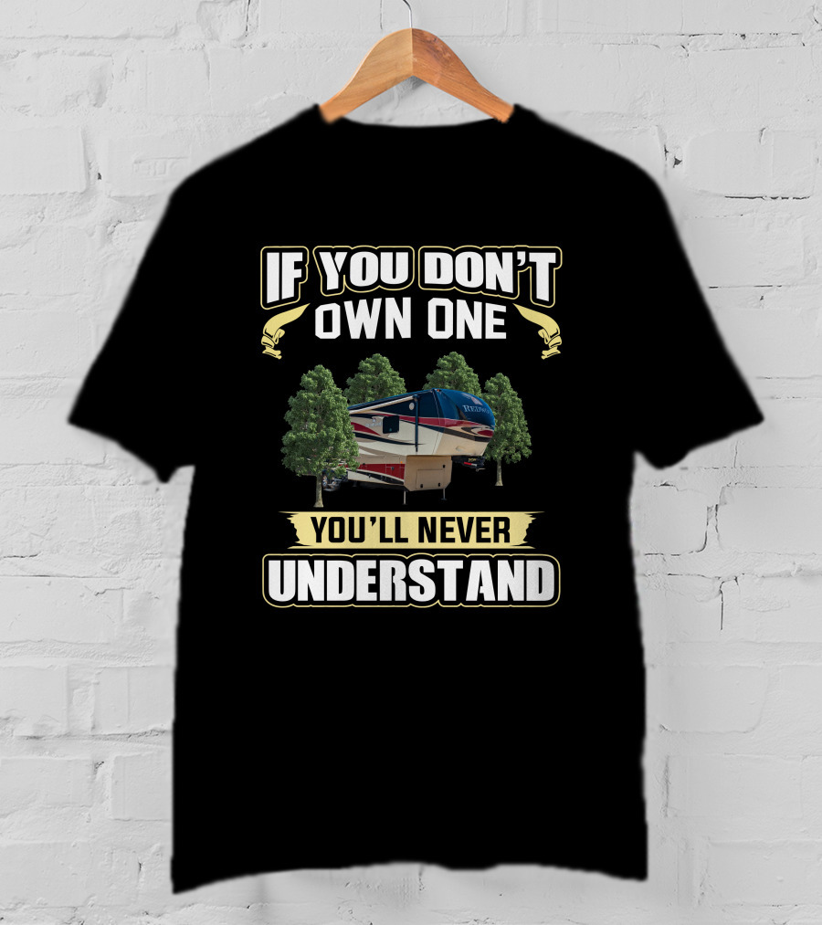 Redwood 36RL RV If You Don’t Own One You’ll Never Understand Camping T-Shirt