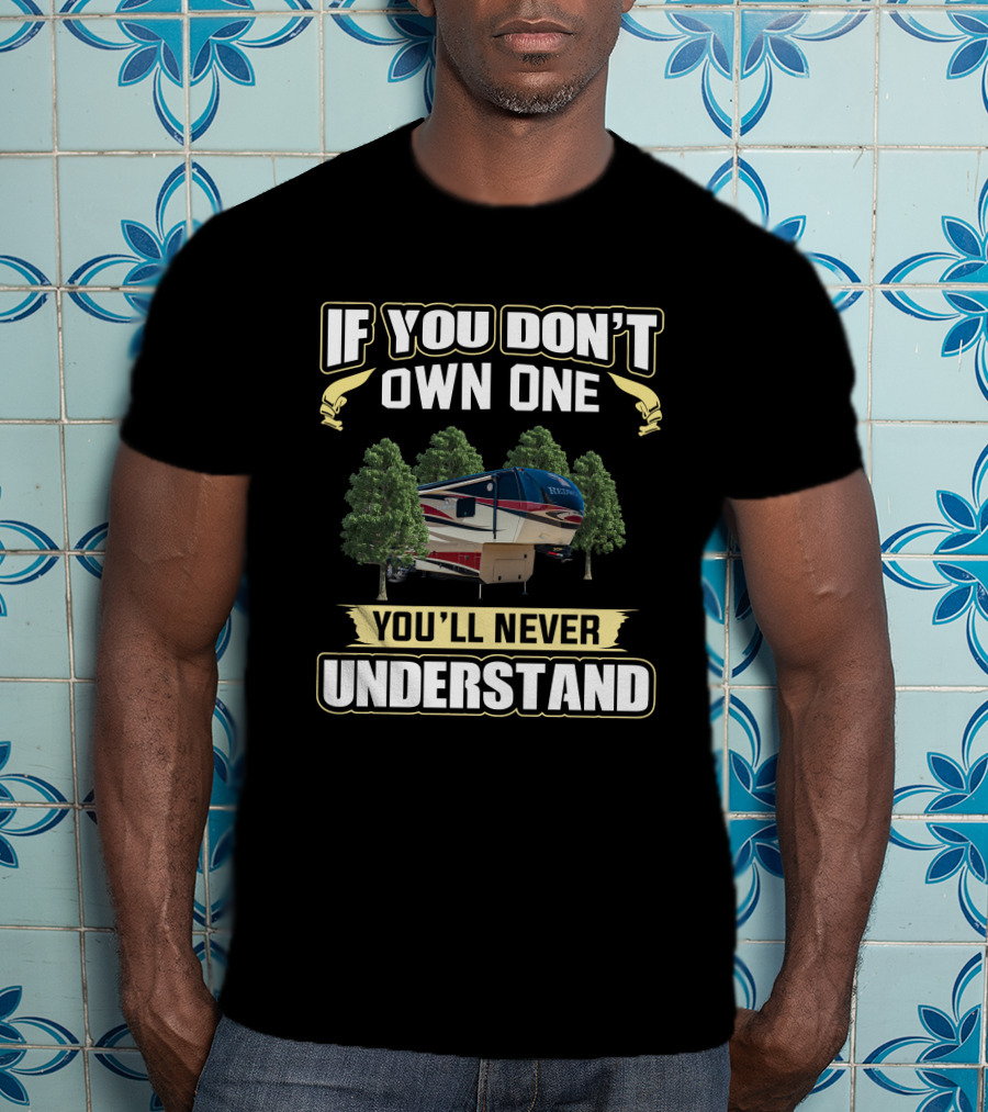 Redwood 36RL RV If You Don’t Own One You’ll Never Understand Camping T-Shirt