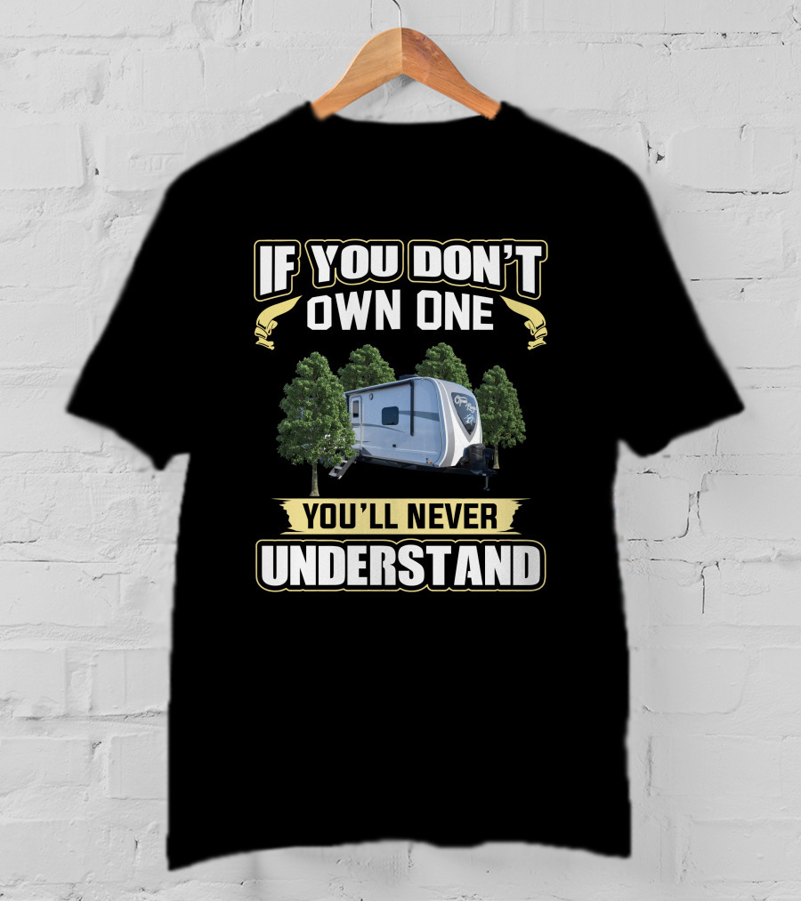 If You Don't Own One You'll Never Understand Open Range 330BHS Camper Trailer T-Shirt