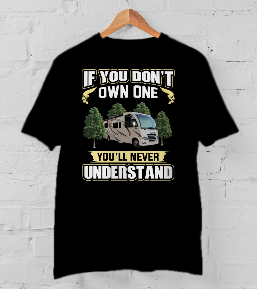 If You Don't Own One You'll Never Understand Thor Axis RV T-Shirt