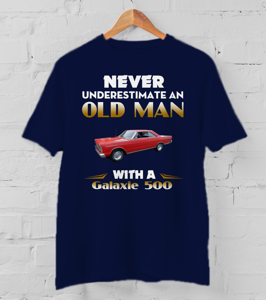 NEVER UNDERESTIMATE AN OLD MAN WITH A GALAXIE 500 T-Shirt