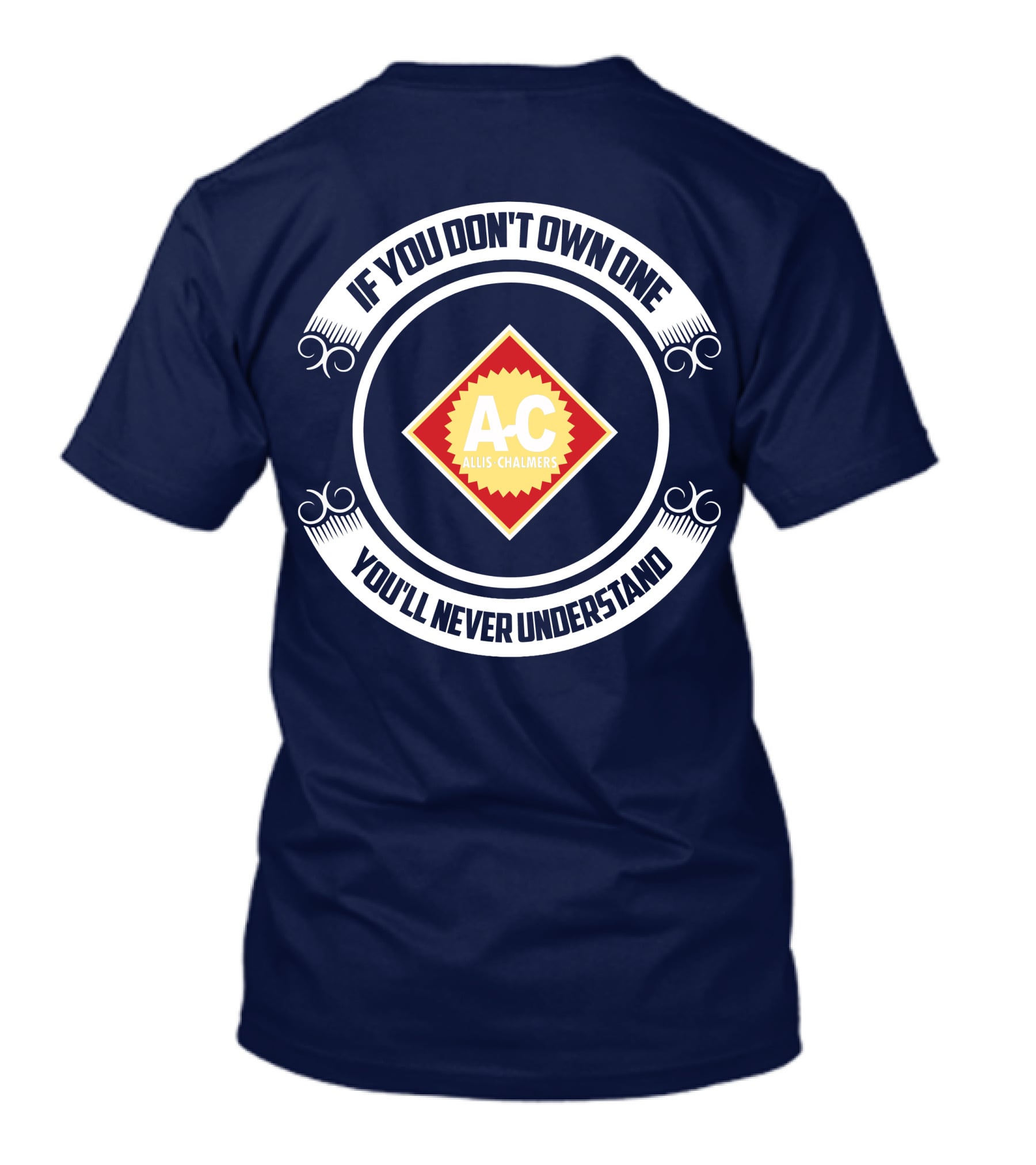 If You Don't Own One You'll Never Understand Allis Chalmers A-C T-Shirt