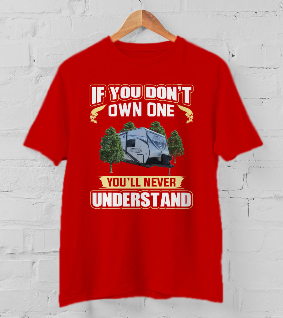 If You Don't Own One You'll Never Understand Trailer Camper T-Shirt