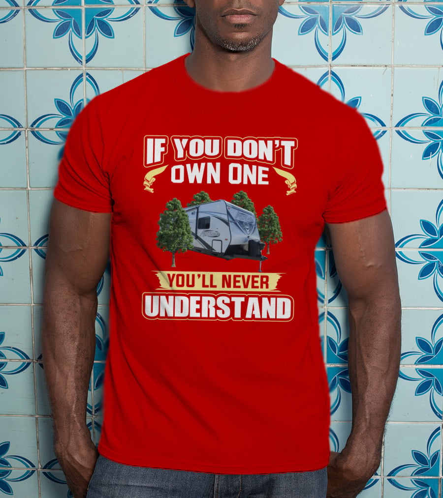If You Don't Own One You'll Never Understand Trailer Camper T-Shirt