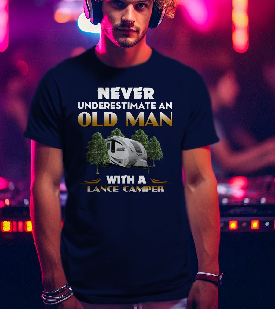 NEVER UNDERESTIMATE AN OLD MAN WITH A LANCE CAMPER T-Shirt