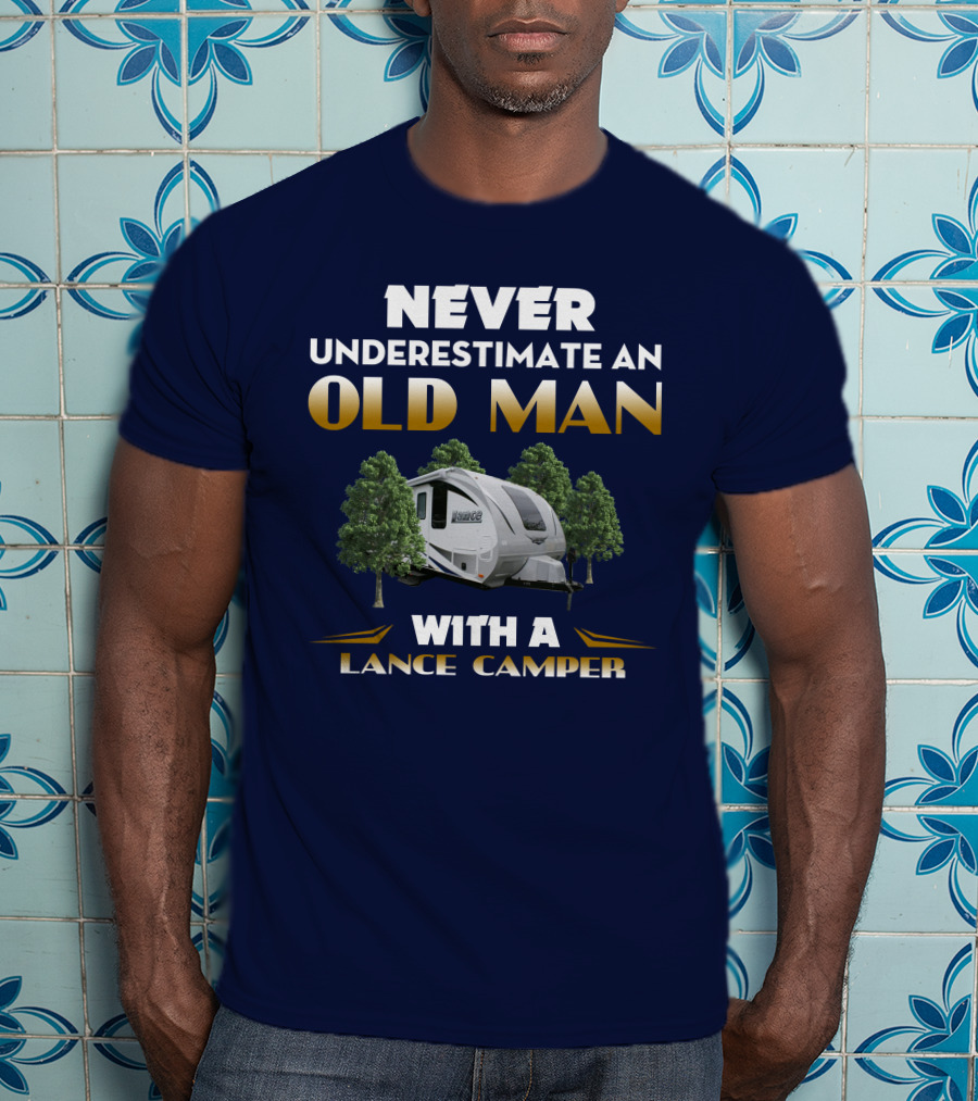 NEVER UNDERESTIMATE AN OLD MAN WITH A LANCE CAMPER T-Shirt