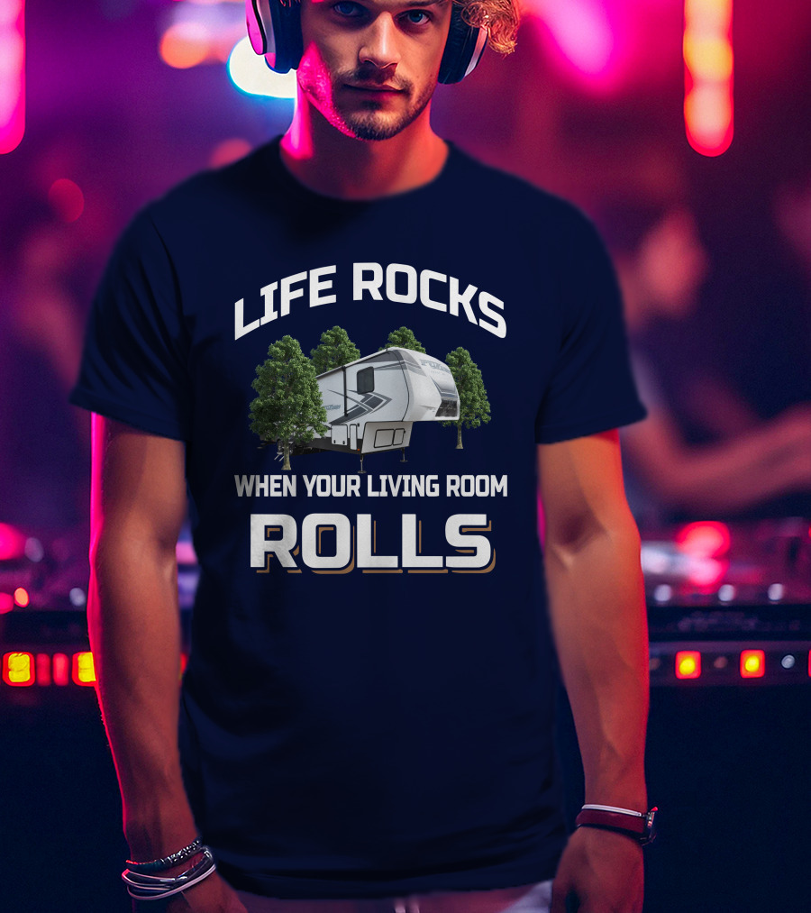 LIFE ROCKS WHEN YOUR LIVING ROOM ROLLS Keystone Fuzion RV Camper Forest Adventure T-Shirt