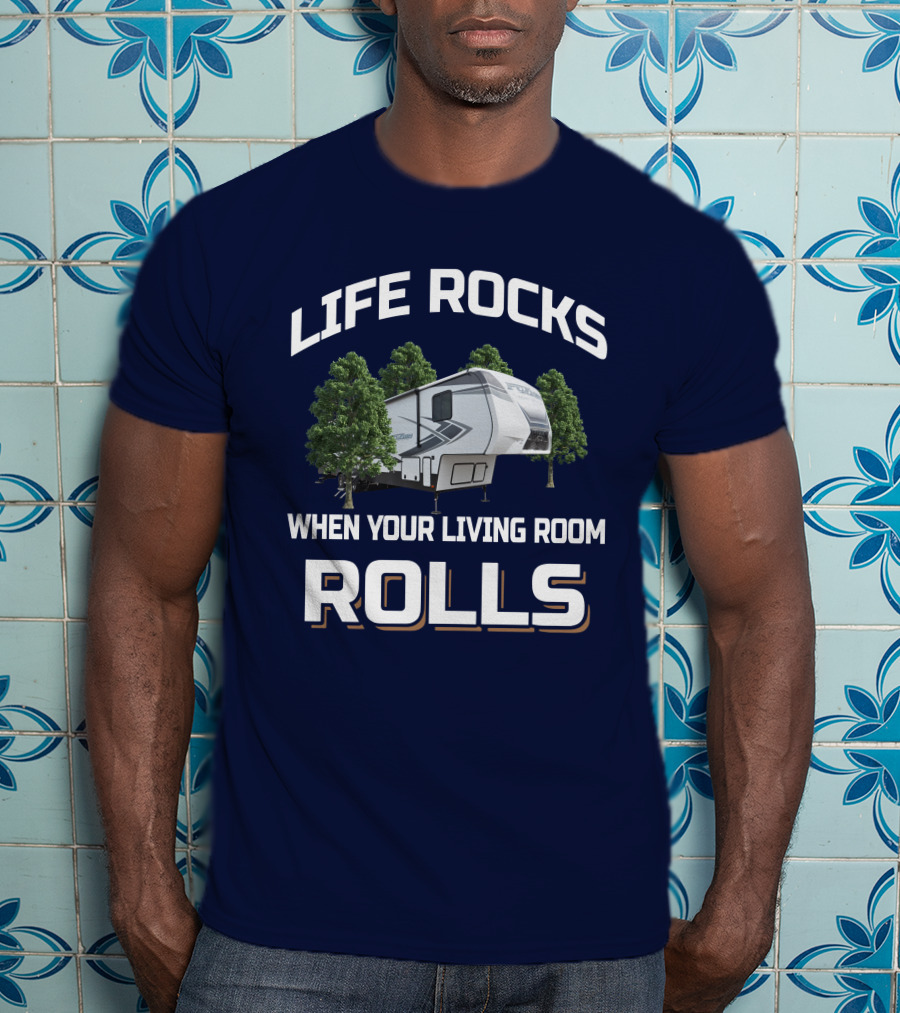 LIFE ROCKS WHEN YOUR LIVING ROOM ROLLS Keystone Fuzion RV Camper Forest Adventure T-Shirt