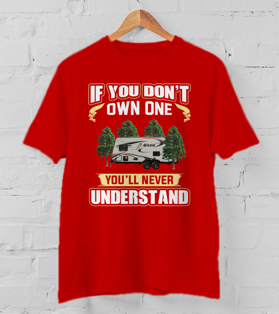 Northwood Nash 17k Camper If You Don't Own One You'll Never Understand T-Shirt
