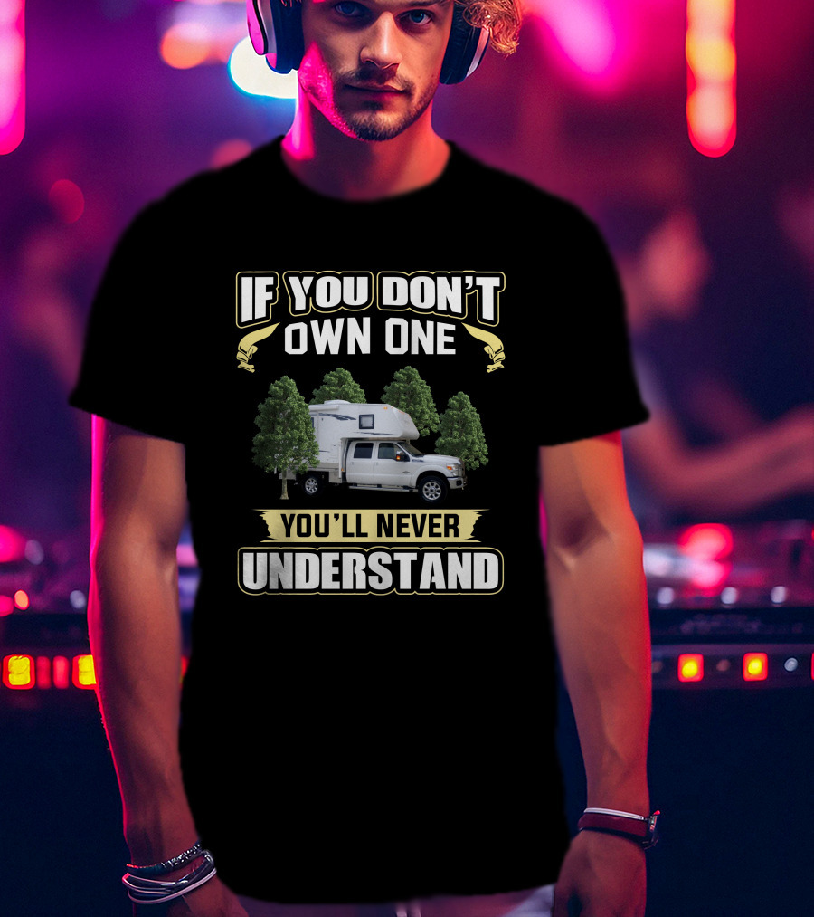 If You Don't Own One You'll Never Understand Northstar Truck Camper T-Shirt