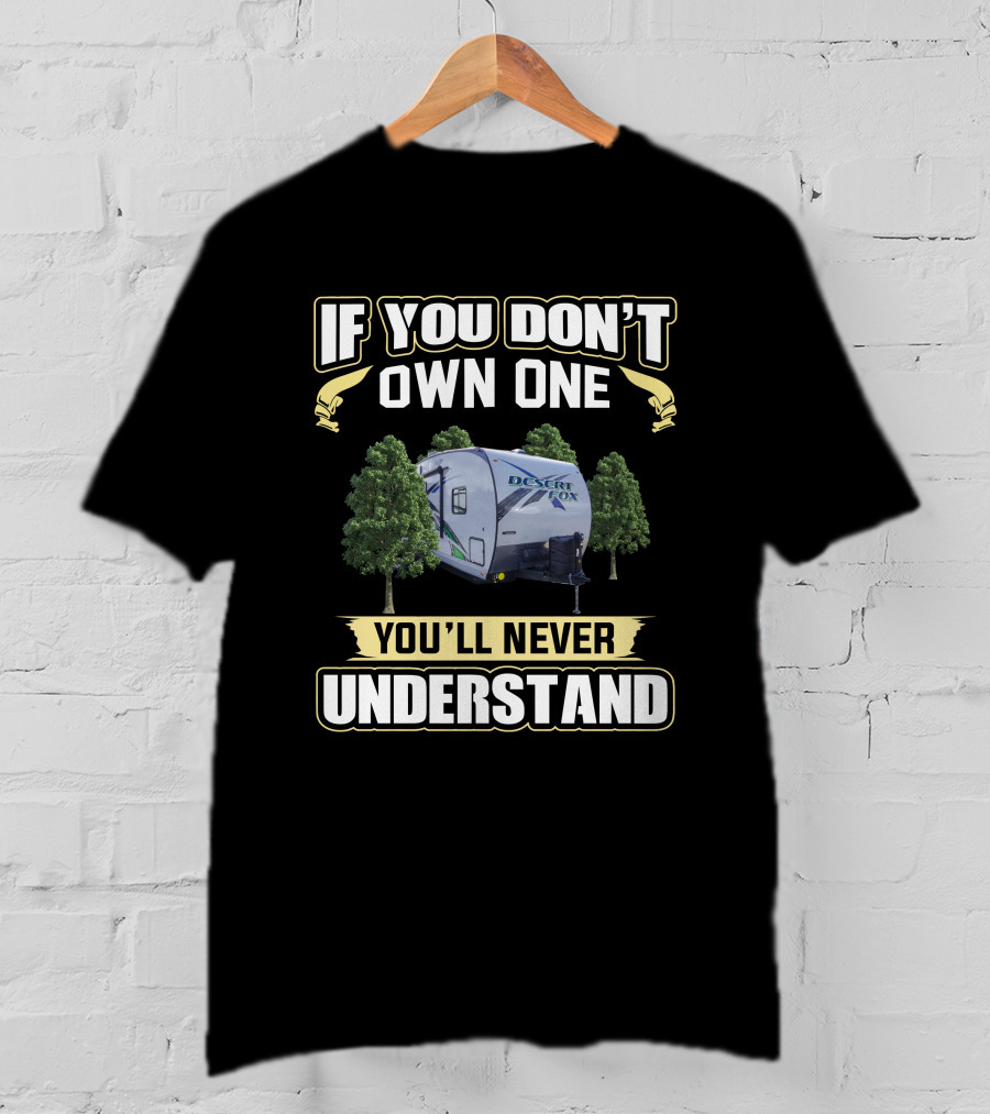 If You Don't Own One Desert Fox Toyhauler You'll Never Understand T-Shirt