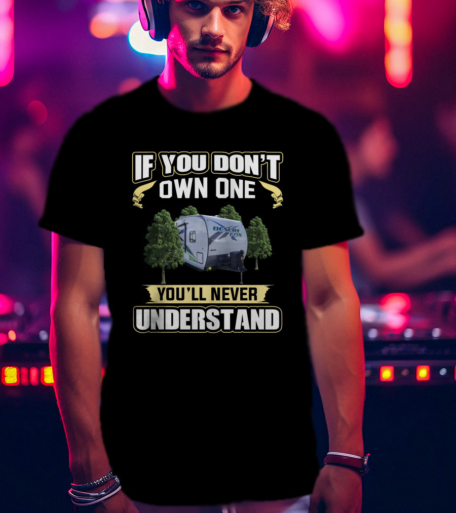 If You Don't Own One Desert Fox Toyhauler You'll Never Understand T-Shirt