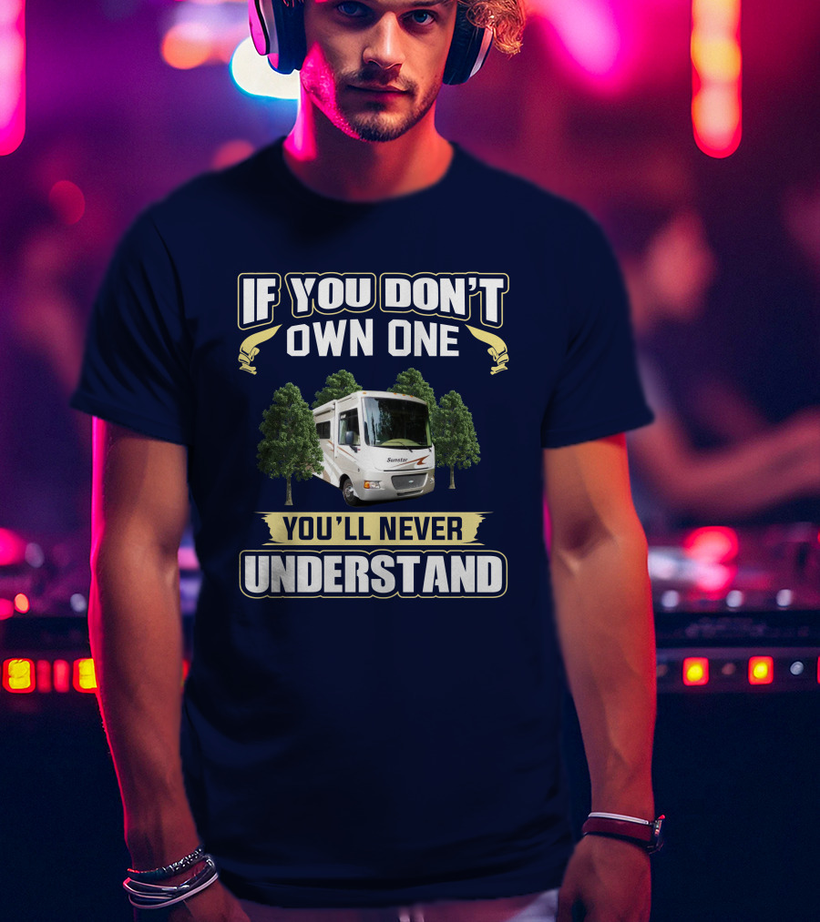 If You Don't Own One You'll Never Understand Itasca Sunstar 30T Camper RV T-Shirt