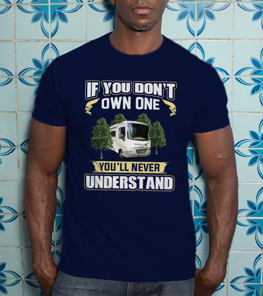 If You Don't Own One You'll Never Understand Itasca Sunstar 30T Camper RV T-Shirt