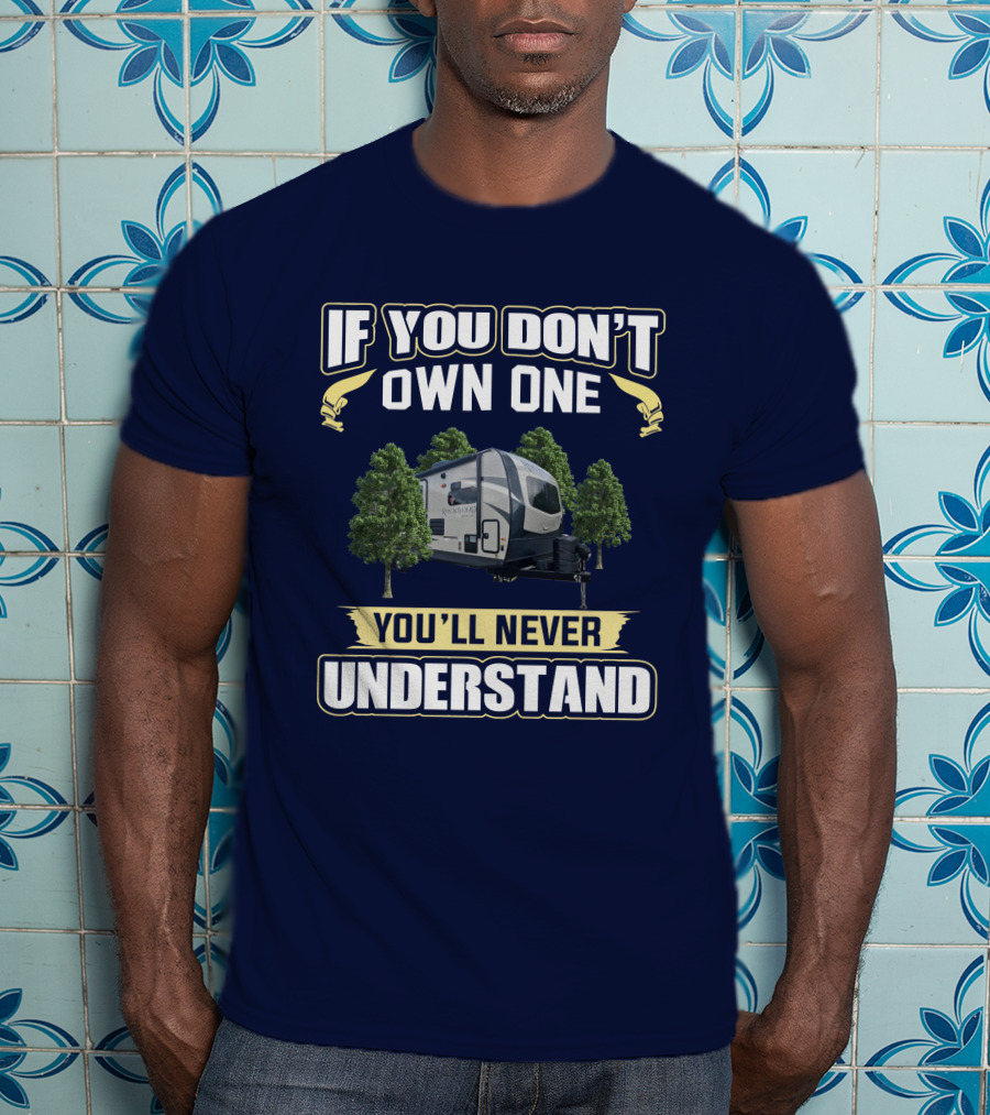 Rockwood Ultra Lite 2608BS If You Don't Own One You'll Never Understand T-Shirt