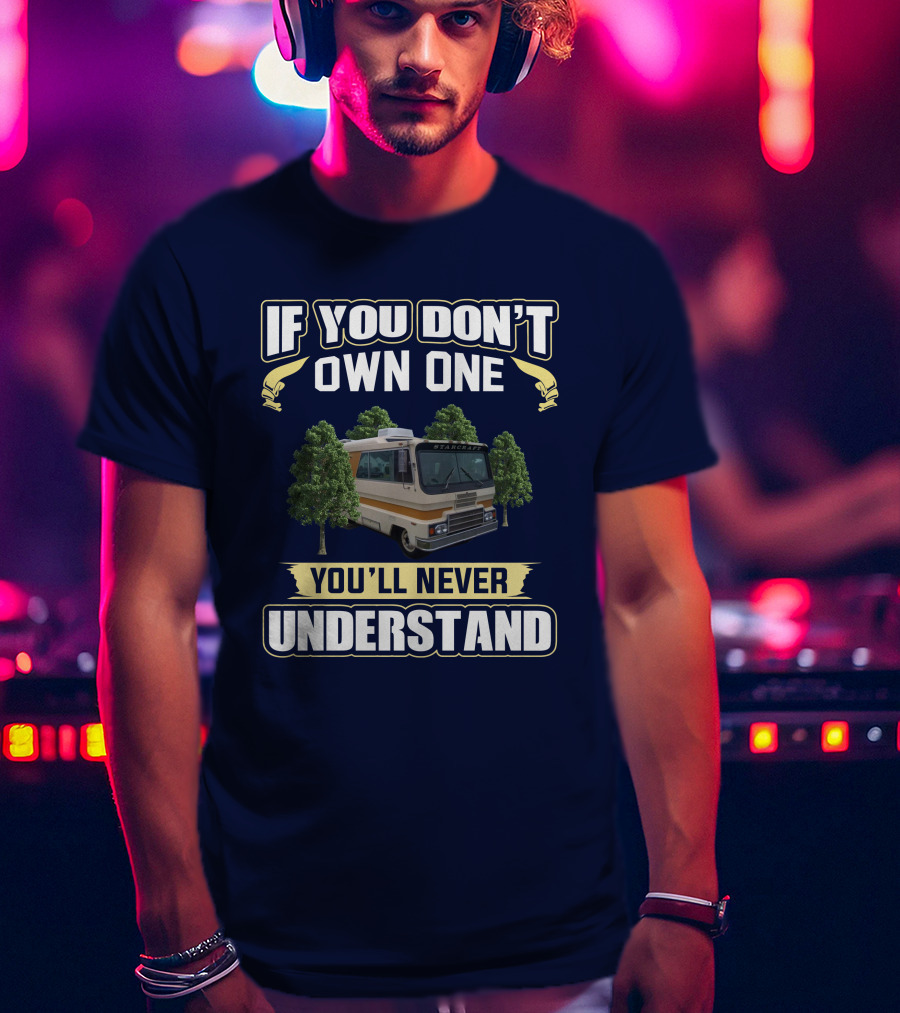If You Don’t Own One You’ll Never Understand Starcraft StarCruiser RV T-Shirt