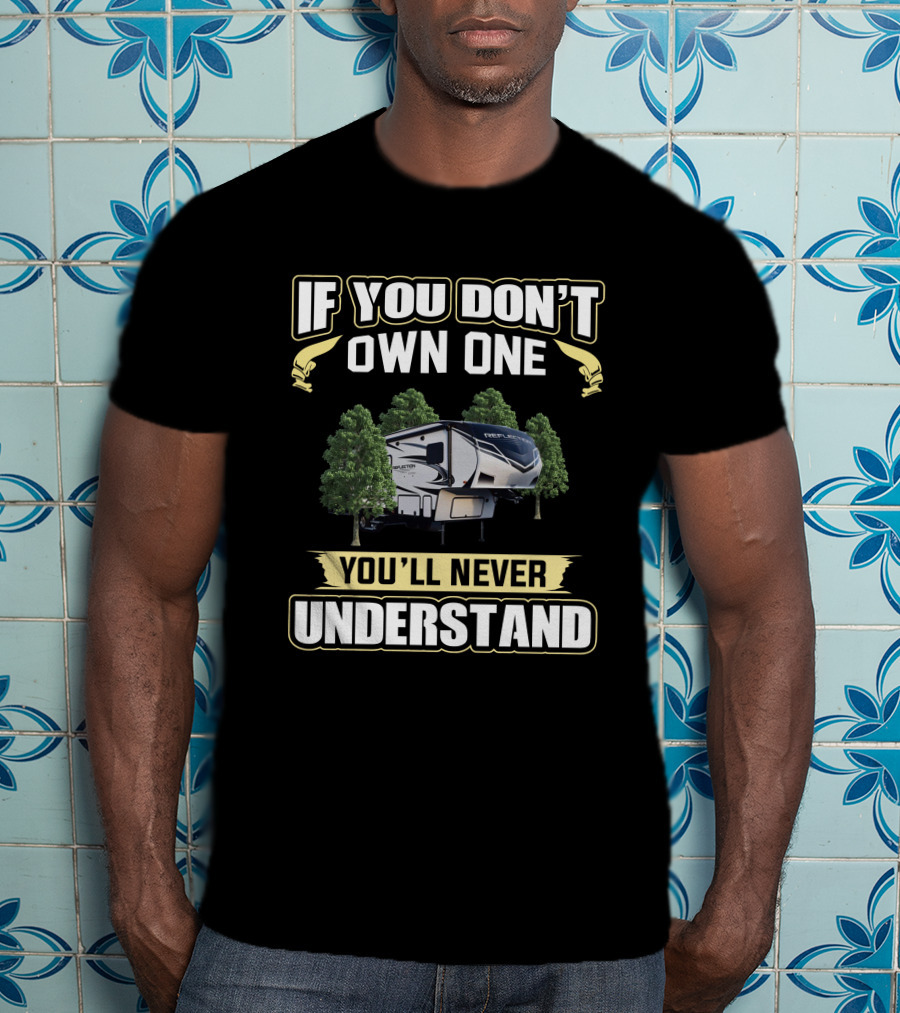 If You Don't Own One You'll Never Understand Reflection 29RS Camper T-Shirt