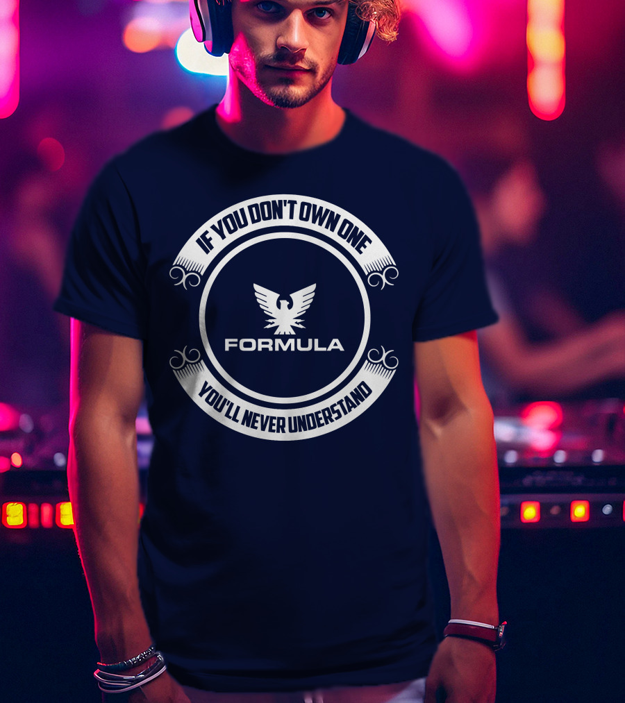Formula Boat If You Don't Own One You'll Never Understand T-Shirt