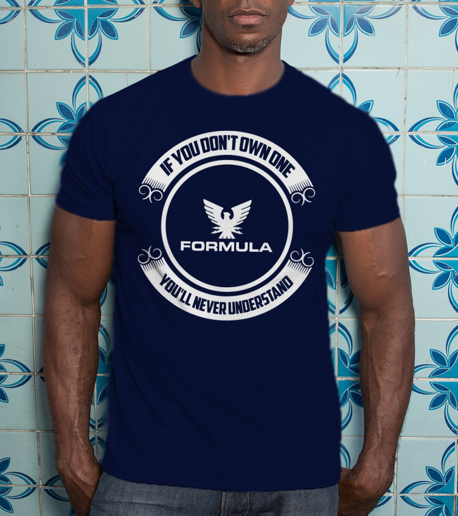 Formula Boat If You Don't Own One You'll Never Understand T-Shirt